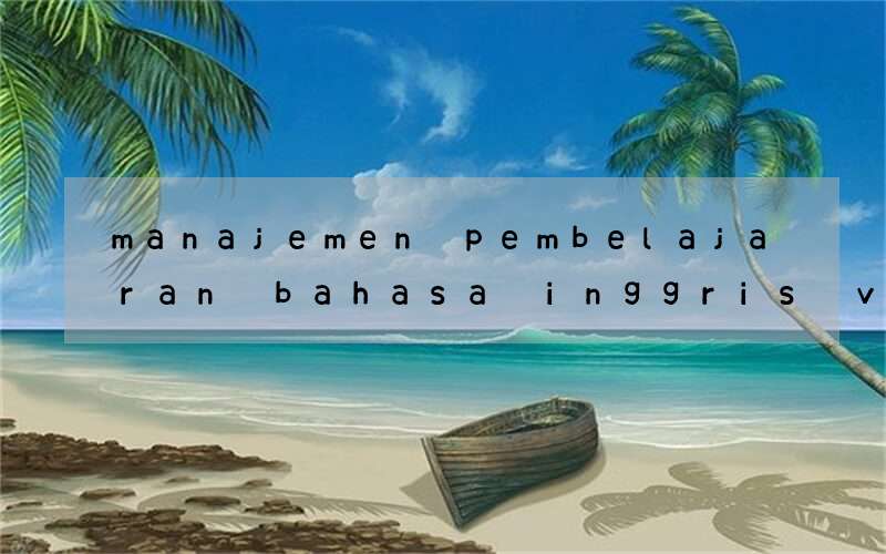 manajemen pembelajaran bahasa inggris versi bahasa inggris